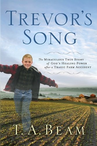 Trevor's Song: The Miraculous True Story of a Tragic Farm Accident, a Father's Love, and One Boy's Leap of Faith