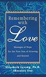 Remembering with Love: Messages of Hope for the First Year of Grieving and Beyond
