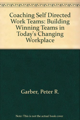 Coaching Self-Directed Work Teams: Building Winning Teams in Today's Changing Workplace