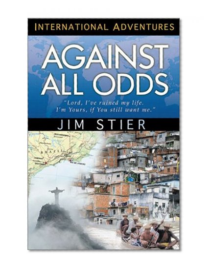 Against All Odds: "Lord, I've Ruined My Life. I'm Yours, If You Still Want Me." (International Adventures)