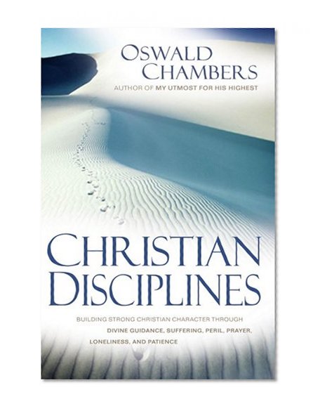 Book Cover Christian Disciplines: Building Strong Christian Character through Divine Guidance, Suffering, Peril, Prayer, Loneliness and Patience (OSWALD CHAMBERS LIBRARY)