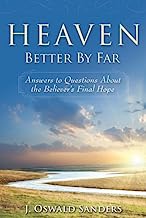 Heaven: Better by Far- Answers to Questions About the Believer's Final Hope
