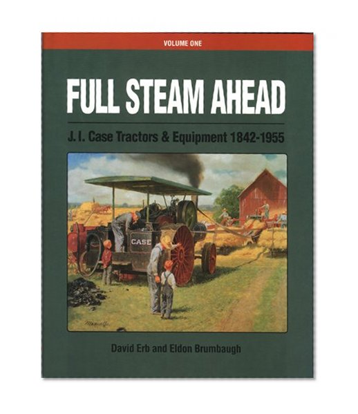 Full Steam Ahead: J. I. Case Tractors and Equipment 1842-1955