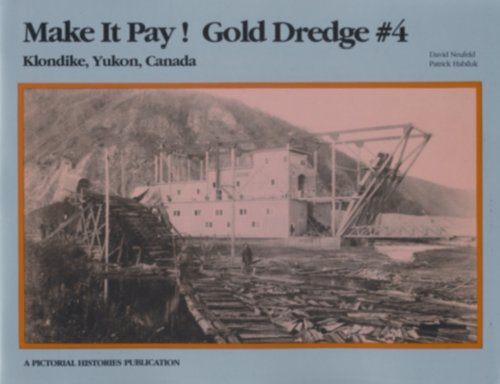 Make It Pay! : Gold Dredge #4 : Klondike, Yukon, Canada