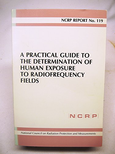 A Practical Guide to the Determination of Human Exposure to Radiofrequency Fields : Recommendations of the National Council on Radiation Protection A (NCRP Report No. 119)