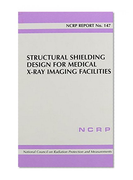 Structural Shielding Design for Medical X-Ray Imaging Facilities (Ncrp Report)
