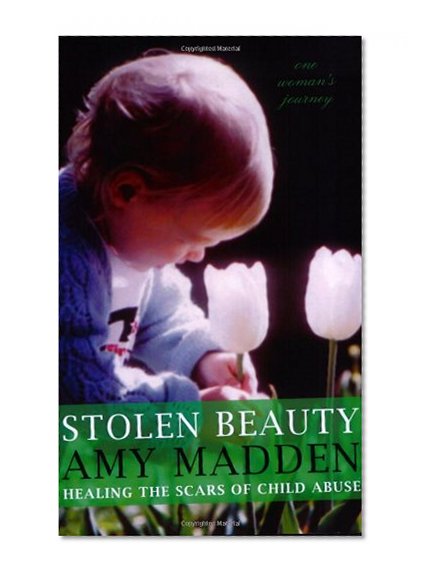 Stolen Beauty; Healing the Scars of Child Abuse: One Woman's Journey