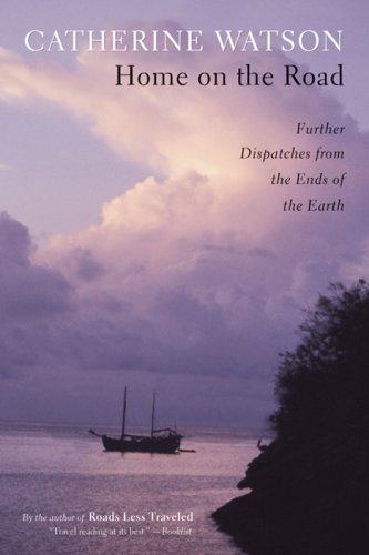 Home on the Road: Further Dispatches from the Ends of the Earth