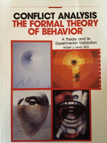Conflict Analysis: The Formal Theory of Behavior : A Theory and Its Experimental Validation (The Formal Theory Publications Series, V. 1)