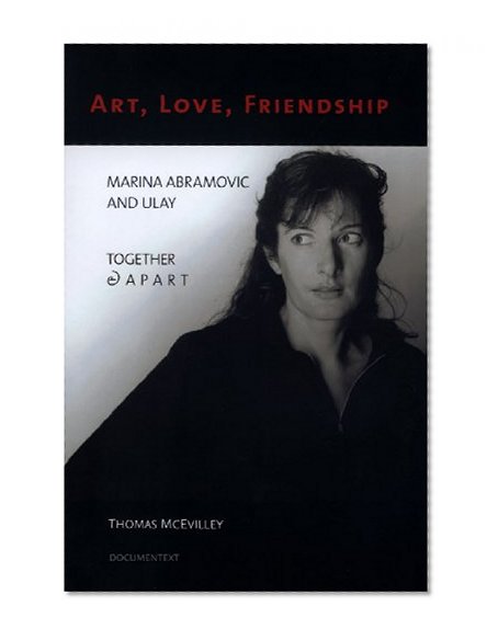Art, Love, Friendship: Marina Abramovic and Ulay, Together & Apart