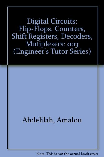 Digital Circuits: Flip-Flops, Counters, Shift Registers, Decoders, Mutiplexers (Engineer's Tutor Series)