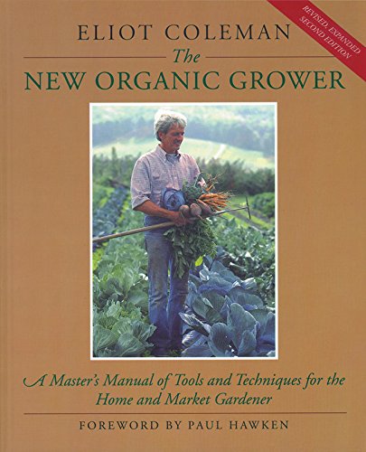 Book Cover The New Organic Grower: A Master's Manual of Tools and Techniques for the Home and Market Gardener, 2nd Edition (A Gardener's Supply Book)