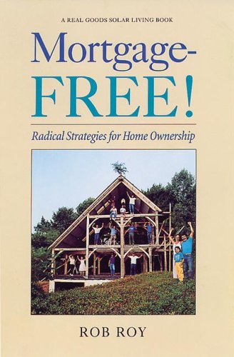 Mortgage-Free!: Radical Strategies for Home Ownership (Real Goods Solar Living Books)