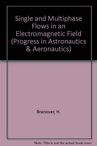 Single and Multi-Phase Flows in an Electromagnetic Field: Energy, Metallurgical, and Solar Applications (Progress in Astronautics & Aeronautics)