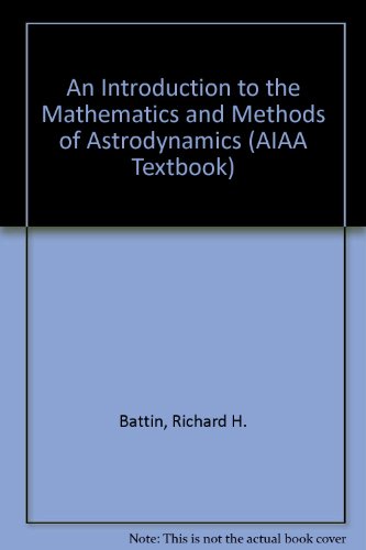 An Introduction to the Mathematics and Methods of Astrodynamics (Aiaa Education Series)