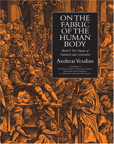 On the Fabric of the Human Body, Vol. 4. Book V: The Organs of Nutrition and Generation. Translated by William Frank Richardson in collaboration with John Burd Carman