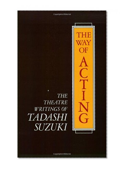 The Way of Acting: The Theatre Writings of Tadashi Suzuki