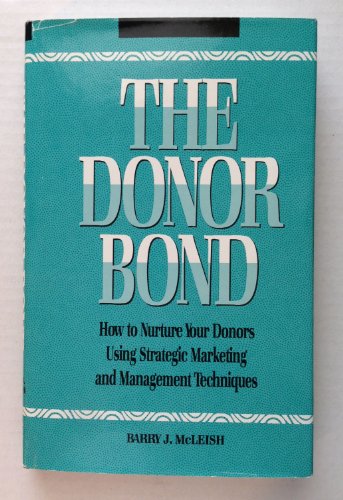 The Donor Bond: How to Nurture Your Donors Using Strategic Marketing and Management Techniques