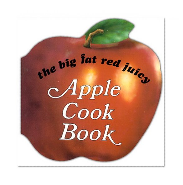 The Big Fat Red Juicy Apple Cookbook