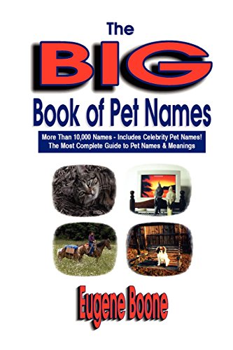 The Big Book of Pet Names - More Than 10,000 Pet Names - Includes Celebrity Pet Names - The Most Complete Guide to Pet Names & Meanings