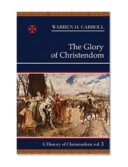 Book Cover The Glory of Christendom, 1100-1517: A History of Christendom (vol. 3) (History of Christendom Series ; Vol. III)