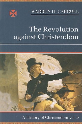 Book Cover The Revolution Against Christendom: A History of Christendom, Vol. 5