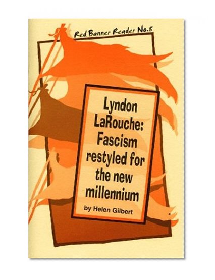 Lyndon Larouche: Fascism Restyled for the New Millennium (Red Banner Reader)