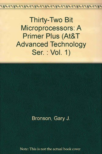 Thirty-Two Bit Microprocessors: A Primer Plus (At&t Advanced Technology Ser. : Vol. 1)