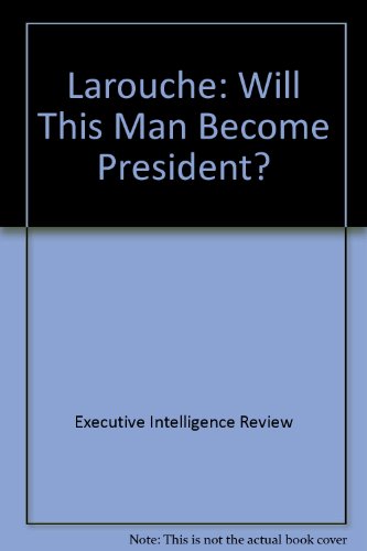 Larouche: Will This Man Become President?