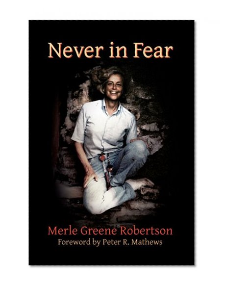 Never In Fear: The Memoirs of Merle Greene Robertson