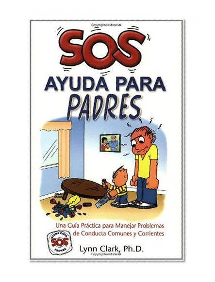 SOS Ayuda Para Padres: Una Guia Practica para Manejar Problemas de Conducta Comunes y Corrientes (Help for the Parents, Spanish Edition)