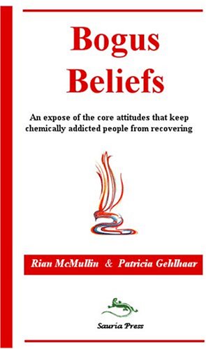 Bogus Beliefs: An Expose of the Core Attitudes that Keep Chemically Addicted People from Recovering
