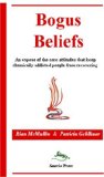 Bogus Beliefs: An Expose of the Core Attitudes that Keep Chemically Addicted People from Recovering