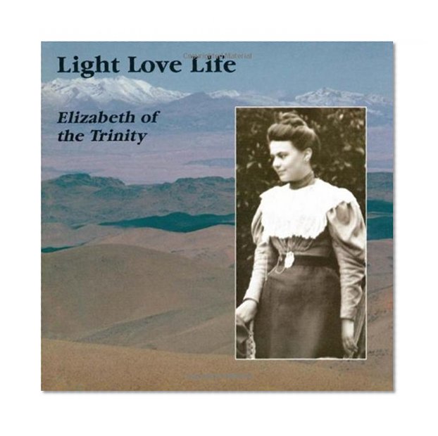 Light Love Life: A Look at a Face and a Heart, Elizabeth of the Trinity