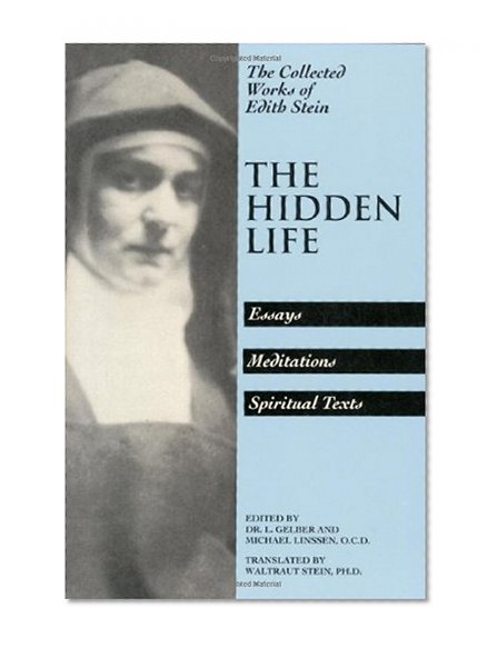 The Hidden Life: Essays, Meditations, Spiritual Texts (The Collected Works of Edith Stein, Vol. 4)