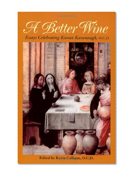 A Better Wine: Essays Celebrating Kieran Kavanaugh O.C.D. (Carmelite Studies)