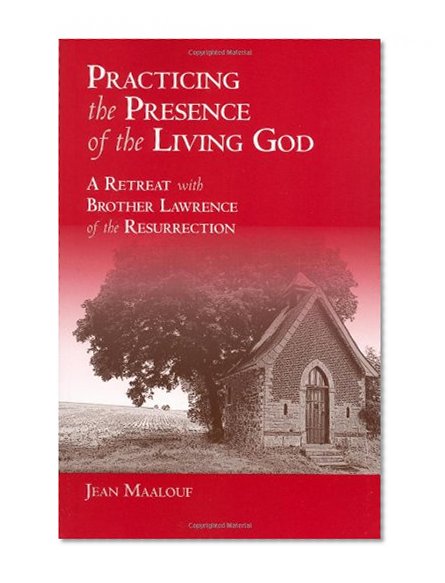 Practicing the Presence of the Living God A Retreat with Brother Lawrence of the Resurrection