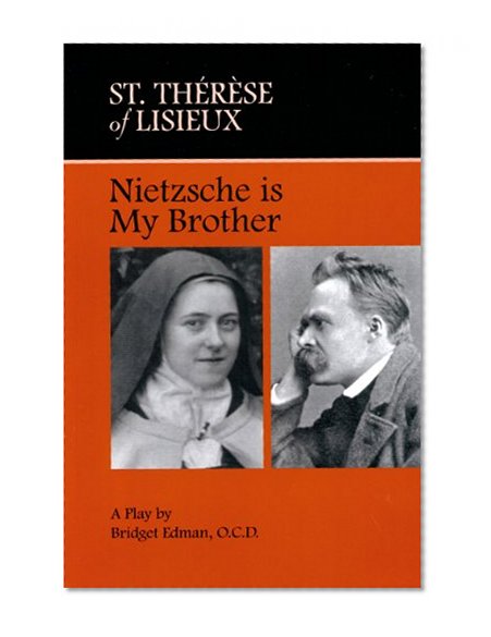 St. Therese of Lisieux: Nietzsche is My Brother: A Play by Bridget Edman, O.C.D.