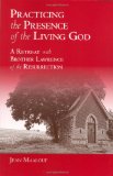 Practicing the Presence of the Living God A Retreat with Brother Lawrence of the Resurrection