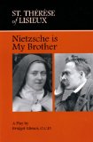 St. Therese of Lisieux: Nietzsche is My Brother: A Play by Bridget Edman, O.C.D.