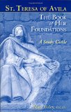 St. Teresa of Avila The Book of Her Foundations A Study Guide