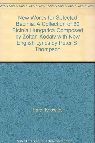 New Words for Selected Bicinia: A Collection of 30 Bicinia Hungarica Composed by Zoltan Kodaly with New English Lyrics by Peter S. Thompson