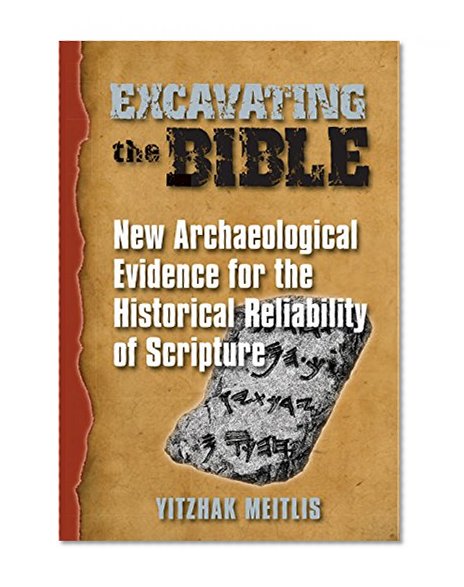 Excavating the Bible: New Archaeological Evidence for the Historical Reliability of Scripture