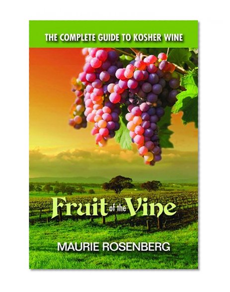Fruit of the Vine: The Complete Guide to Kosher Wine