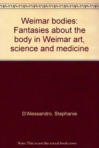 Weimar bodies: Fantasies about the body in Weimar art, science and medicine