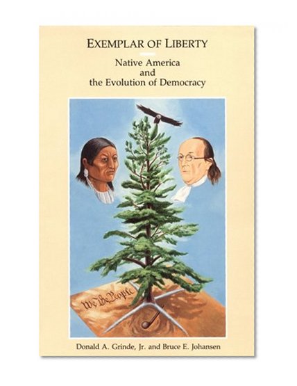 Exemplar of Liberty: Native America and the Evolution of Democracy (Native American Politics Series ; No. 3)