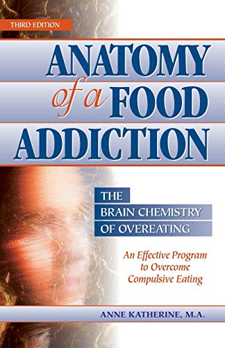 Anatomy of a Food Addiction: The Brain Chemistry of Overeating: An Effective Program to Overcome Compulsive Eating (3rd Edition)