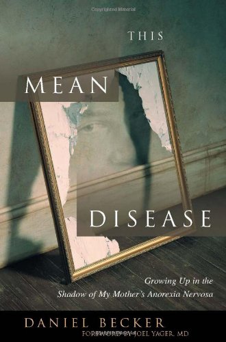 This Mean Disease: Growing Up in the Shadow of My Mother's Anorexia Nervosa