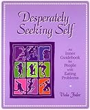 Desperately Seeking Self: An Inner Guidebook for People with Eating Problems