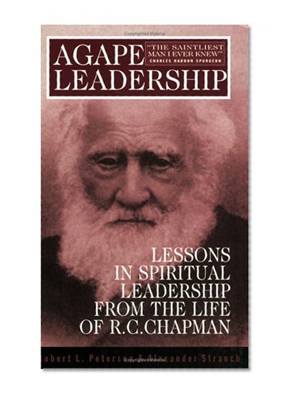 Agape Leadership: Lessons in Spiritual Leadership from the Life of R.C. Chapman